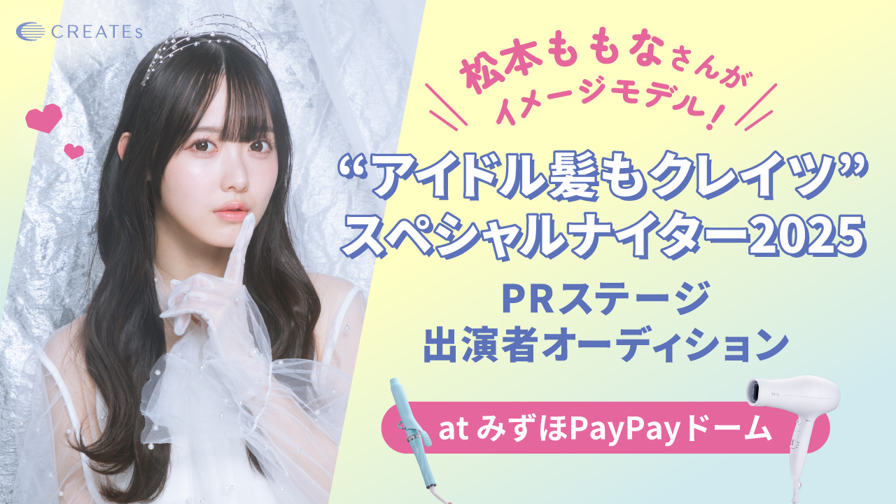 松本ももなさんがイメージモデル!‟アイドル髪もクレイツ”PRステージ出演者オーディション