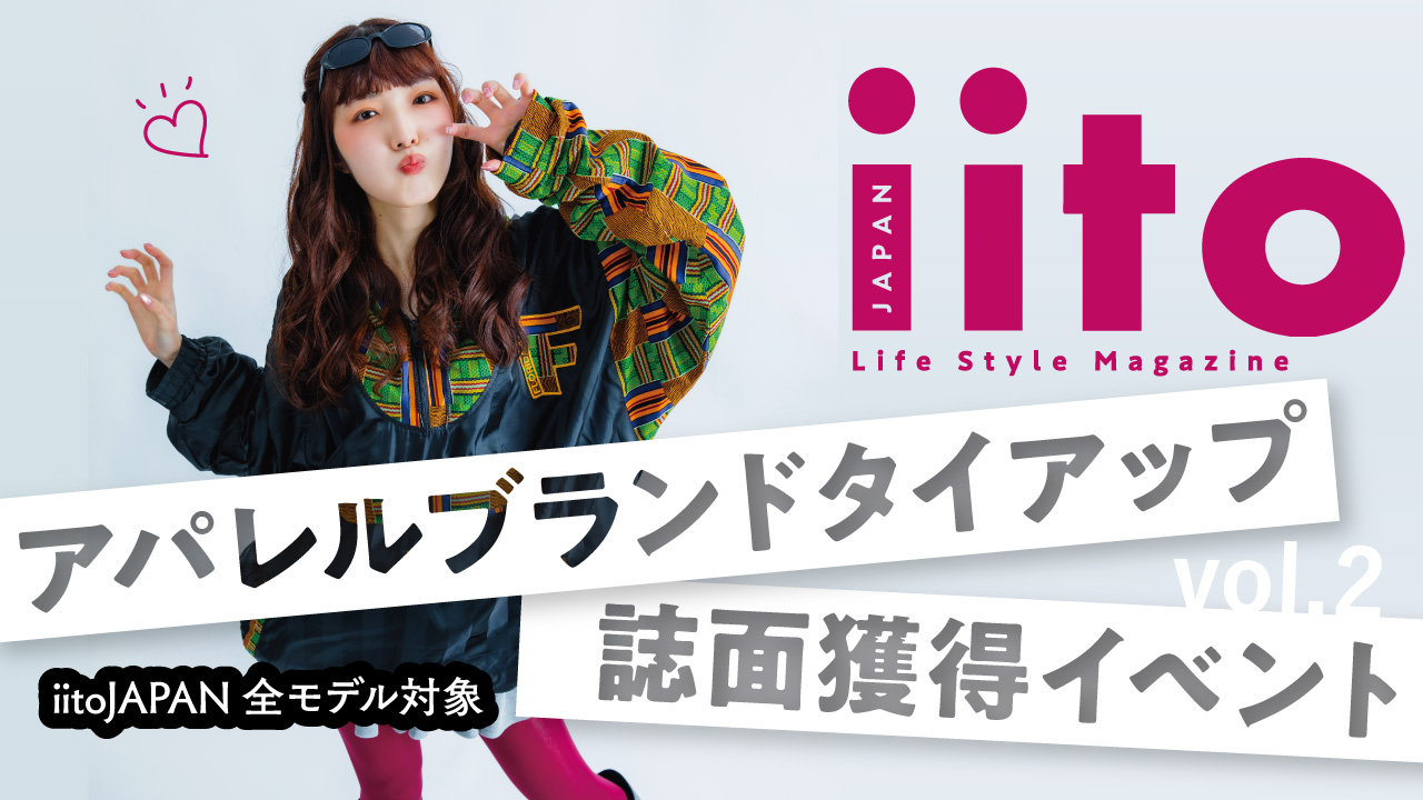 アパレルブランドタイアップ誌面獲得イベント【iitoJAPAN全モデル対象】vol.2