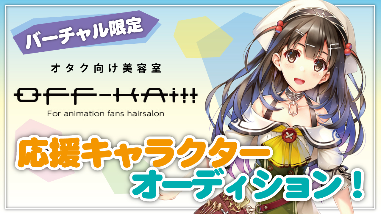 オタク向け美容室『OFF-KAi!!』応援キャラクターオーディション！Vol.5