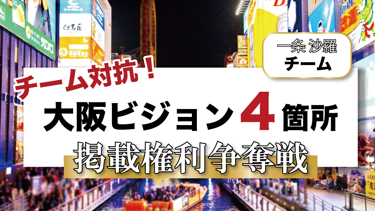 【一条 沙羅チーム】チーム対抗!大阪ビジョン4箇所掲載権利争奪戦!