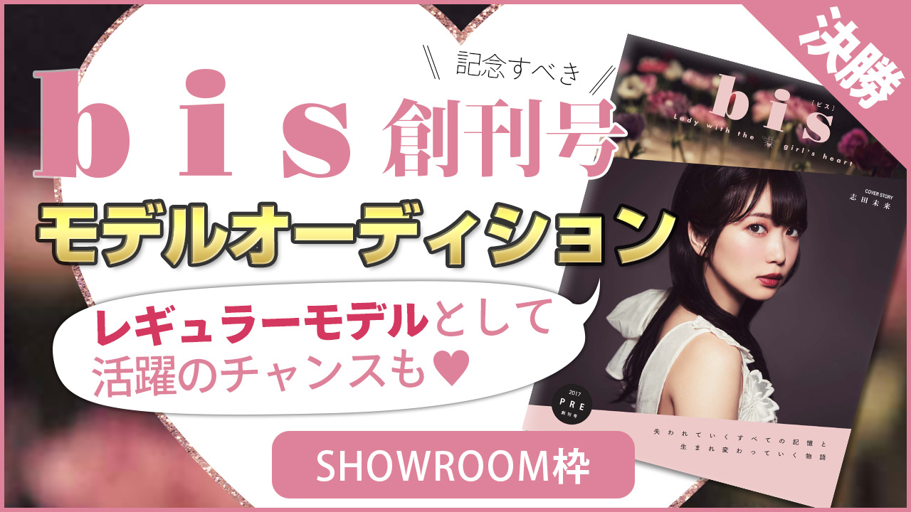 【SHOWROOM枠 決勝】雑誌『bis』モデルオーディション