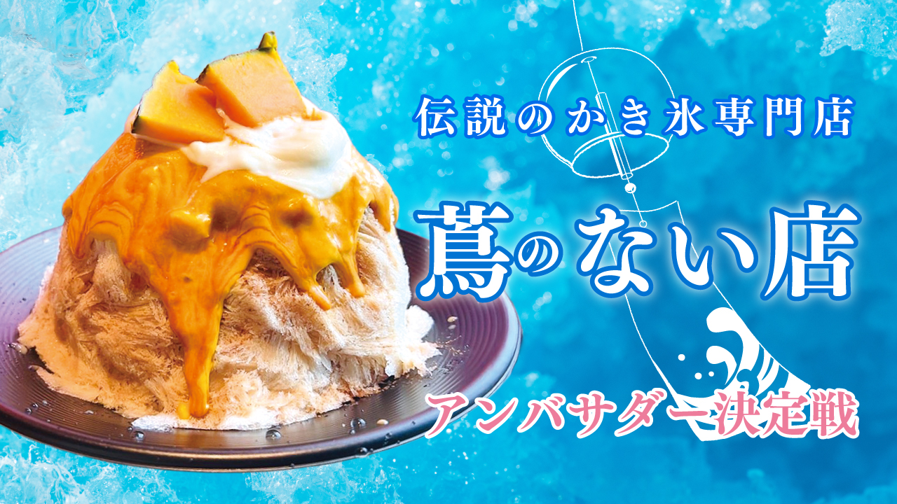 伝説のかき氷専門店『蔦のない店』アンバサダー決定戦