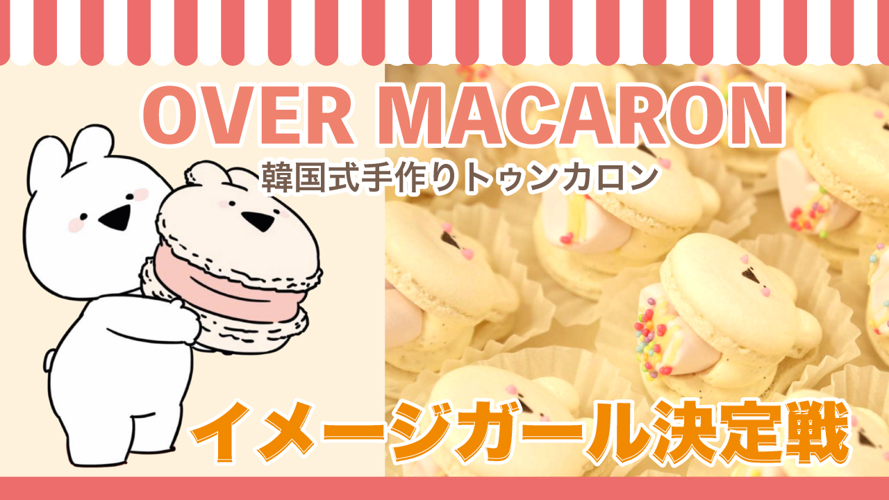 韓国マカロン専門店『OVER MACARON』心斎橋店・鶴橋店イメージガール決定戦♡