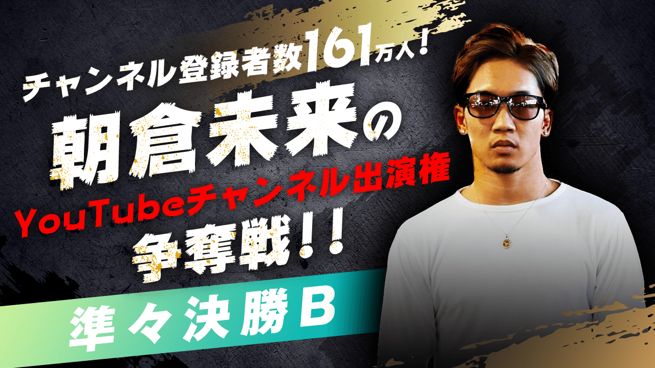 【準々決勝B】朝倉未来のYouTubeチャンネル出演権争奪戦！！