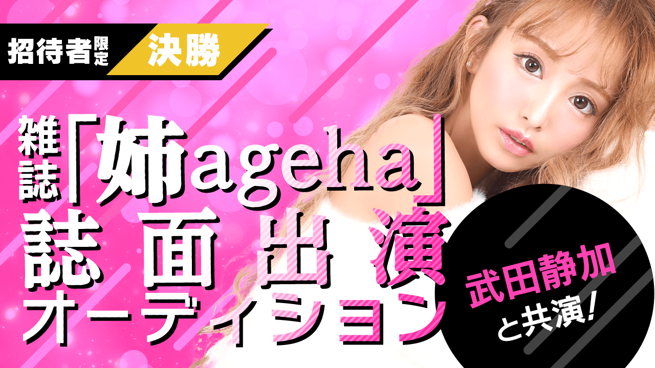 【招待者限定・決勝】武田静加と共演!雑誌「姉ageha」誌面出演オーディション