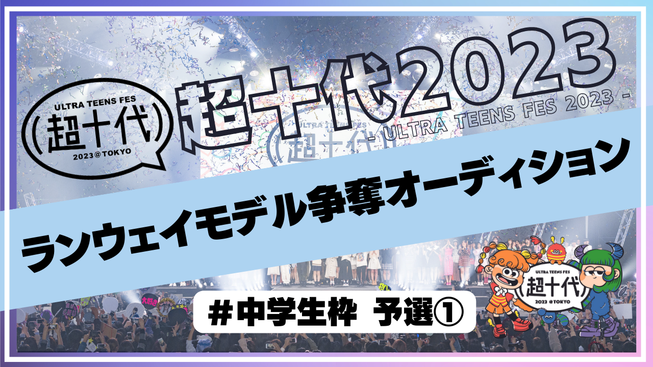【予選①中学生枠】超十代2023ランウェイモデル争奪オーディション