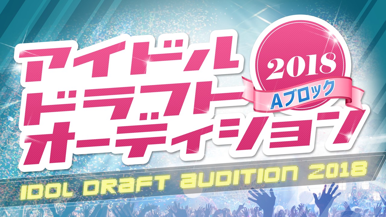 アイドルドラフトオーディション2018【Aブロック】