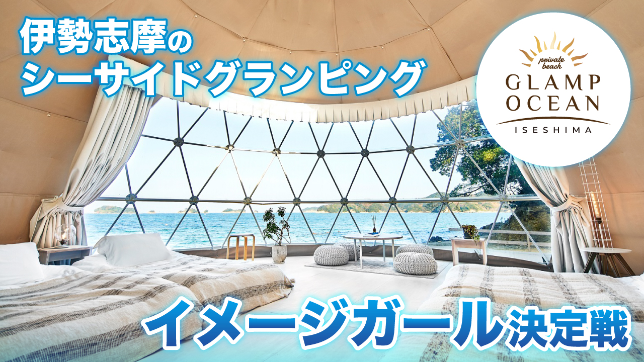 伊勢湾を見晴らすグランピング『グランオーシャン伊勢志摩』イメージガール決定戦