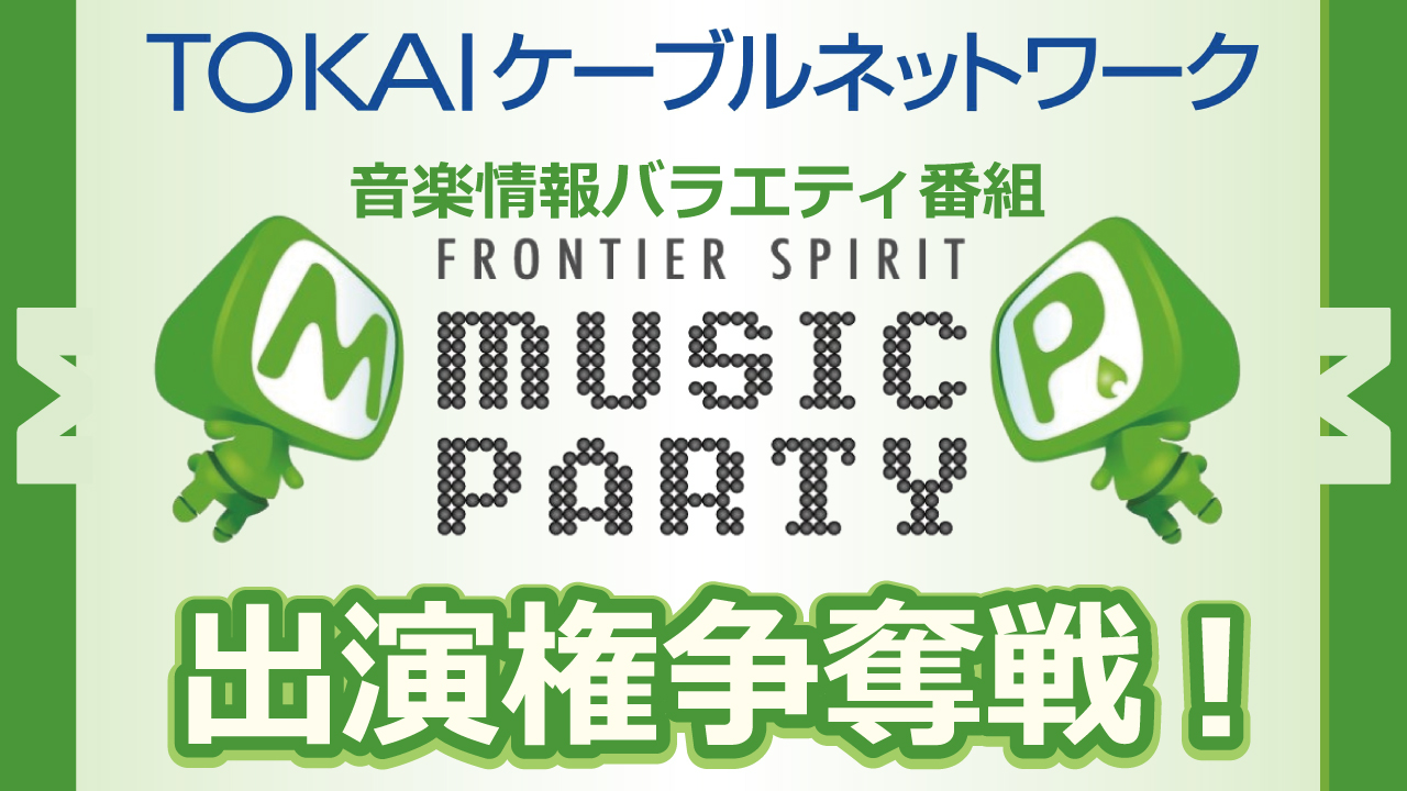 TOKAIケーブルネットワーク音楽情報番組『MUSIC PARTY』出演権争奪戦!