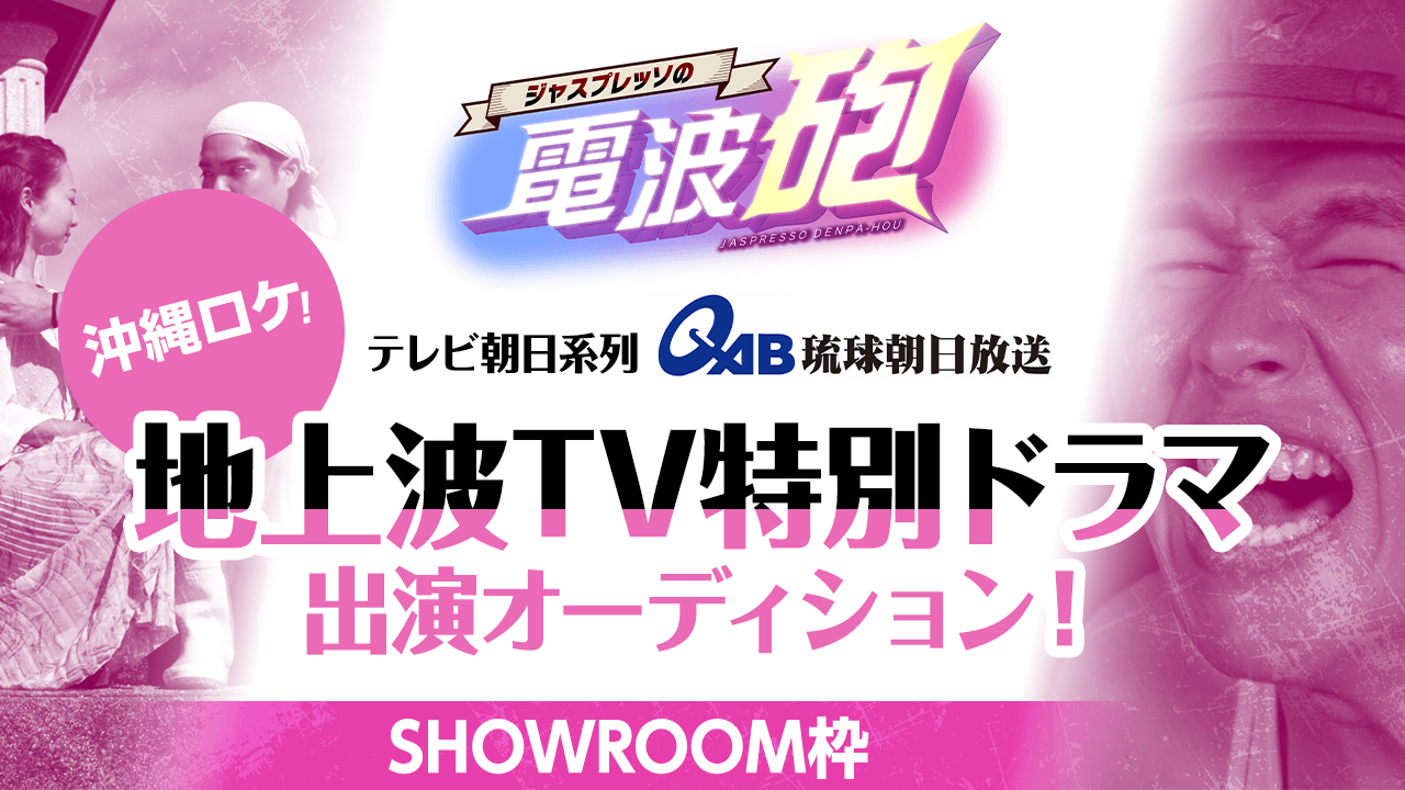 【SHOWROOM枠】琉球朝日放送・地上波TV特別ドラマ出演オーディション!