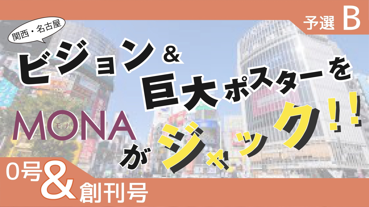 【0号&創刊号枠予選B】関西・名古屋 ビジョン&巨大ポスターをMONAがジャック