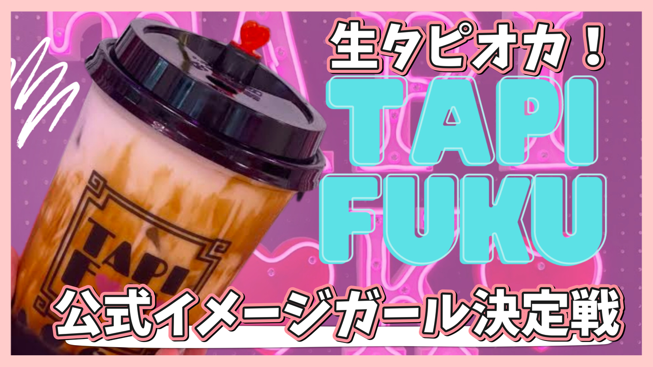 生タピオカ専門店TAPIFUKUイメージガール決定戦！