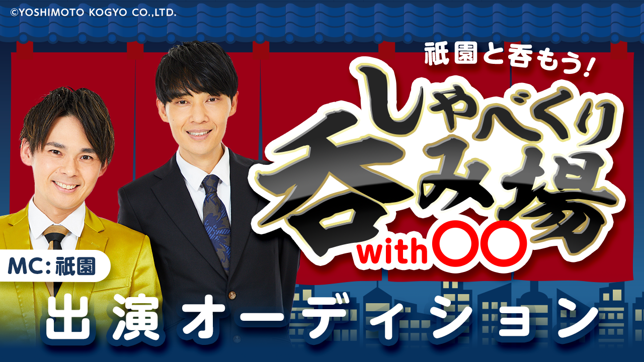 【吉本限定】祇園と呑もう!「しゃべくり呑み場with〇〇」出演オーディション