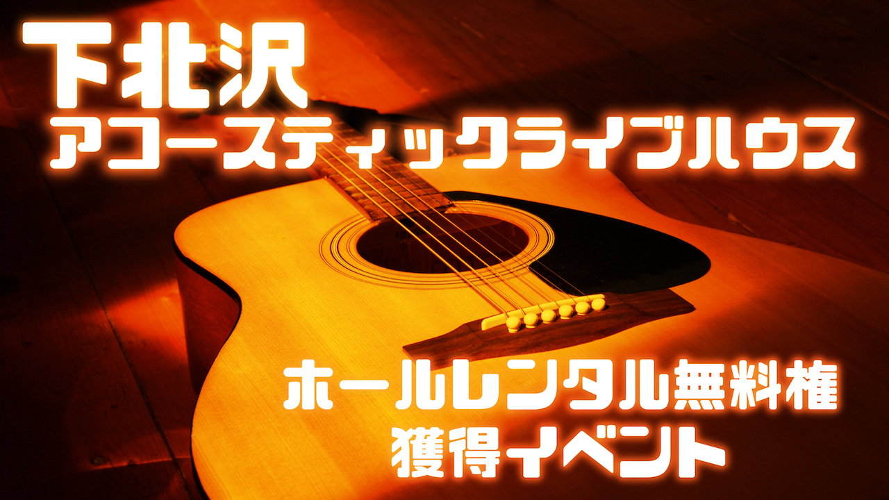 下北沢アコースティックライブハウス ホールレンタル無料権獲得イベント Vol2