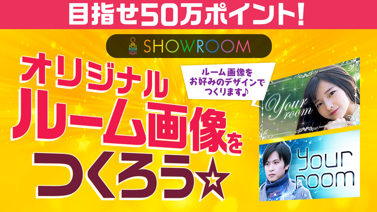 目指せ50万ポイント!SHOWROOMオリジナルルーム画像を作ろう☆