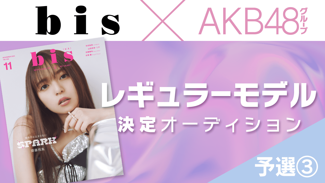 【予選③】AKB48グループ×『bis』レギュラーモデル決定オーディション