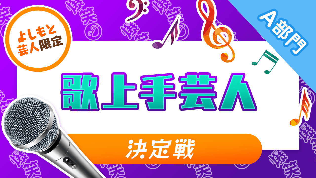 A部門【よしもと芸人限定】歌上手芸人決定戦!