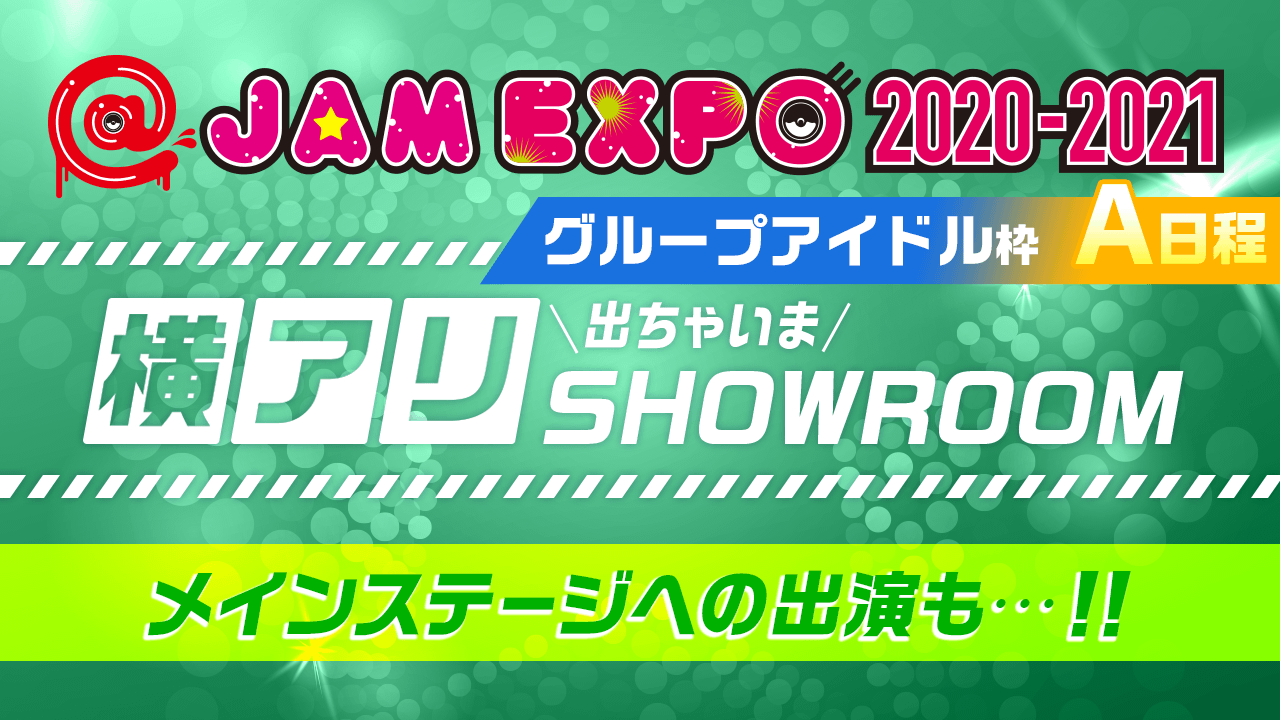 【グループA】@JAM EXPO 2020-2021 横アリでちゃいまSHOWROOM!
