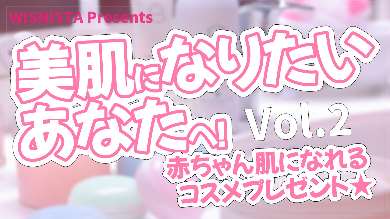 美肌になりたいあなたへ！赤ちゃん肌になれるスキンケアアイテムプレゼント♪Vol.2