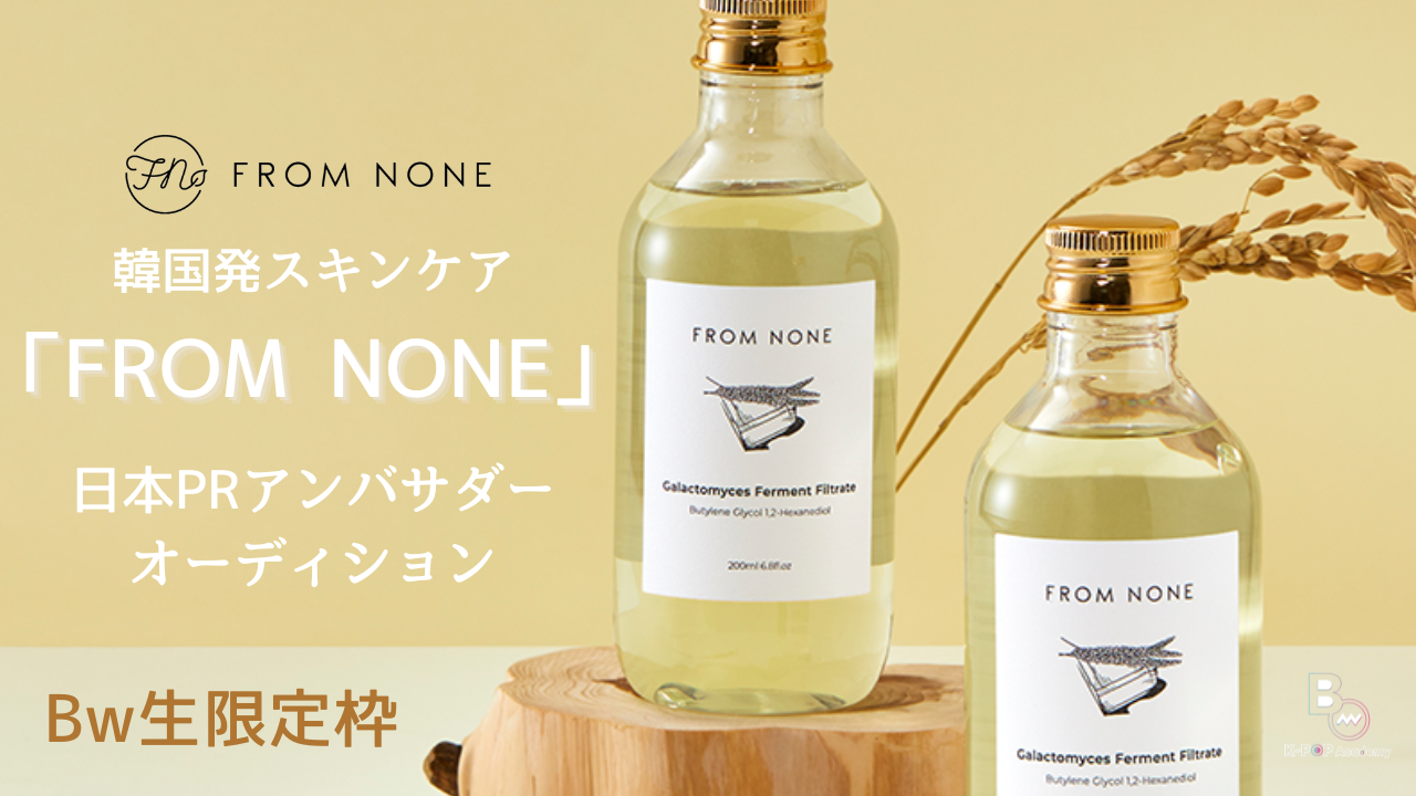 韓国発スキンケア「FROM NONE」日本PRアンバサダーオーディション【Bw生限定枠】
