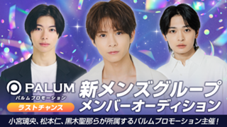 【ラストチャンス】パルムプロモーション 新メンズグループ メンバーオーディション