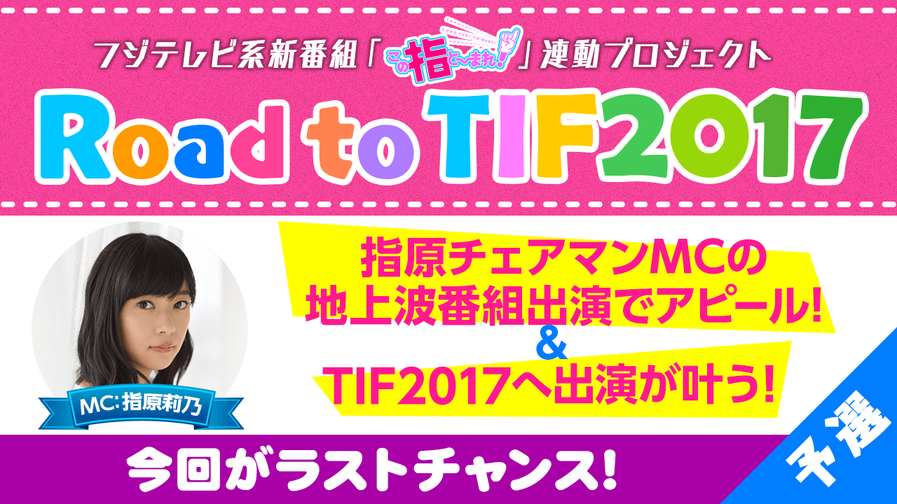 【6月度・予選】フジテレビ地上波「この指と〜まれ!」連動プロジェクト Road to TIF2017