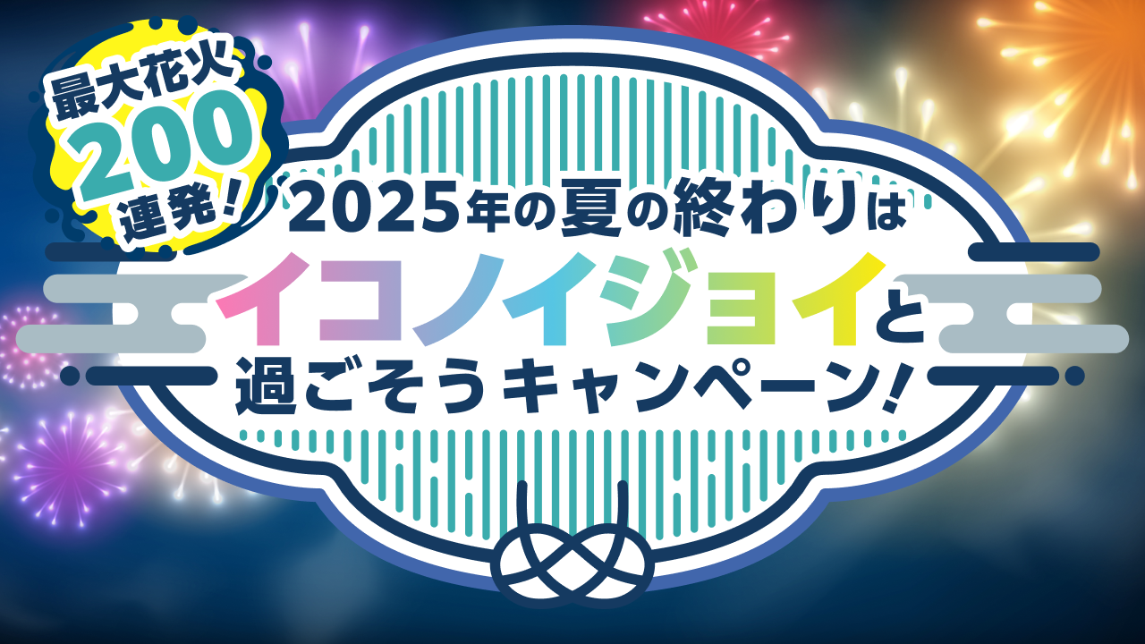 最大花火200発！2025年の夏の終わりはイコノイジョイと過ごそうキャンペーン！
