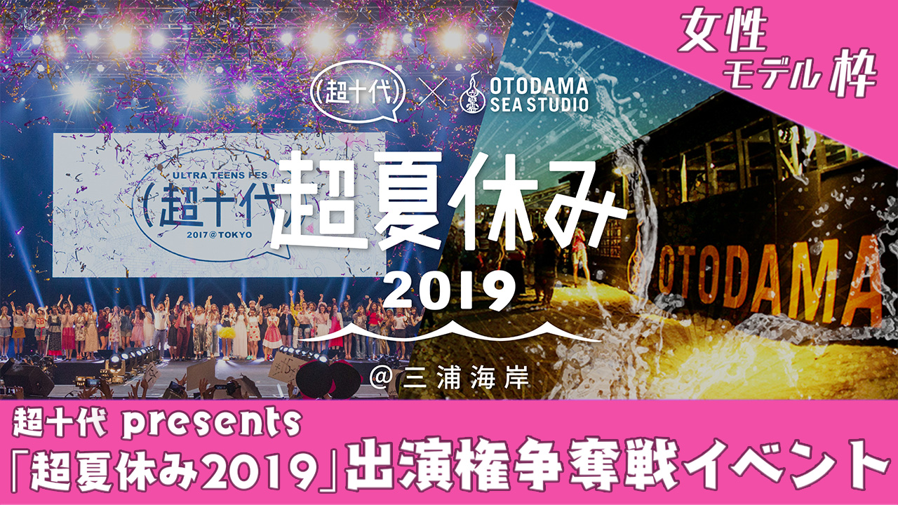 【女性枠】超十代presents 超夏休み2019 モデル出演権争奪戦イベント