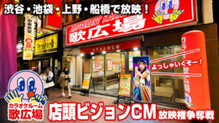 『カラオケルーム歌広場』店頭ビジョンCM放映権争奪戦！Vol.2