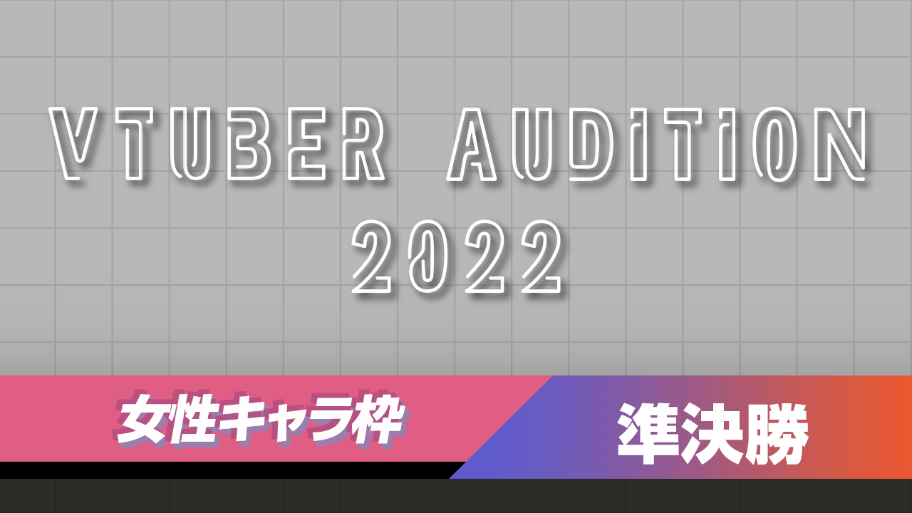 【女性キャラ枠-準決勝】VTUBER AUDITION 2022