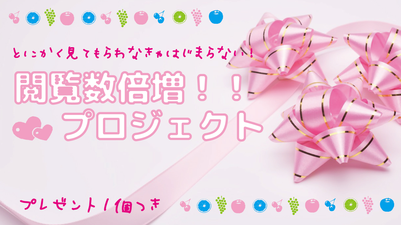 閲覧数倍増!プロジェクト!(プレゼント付き!)