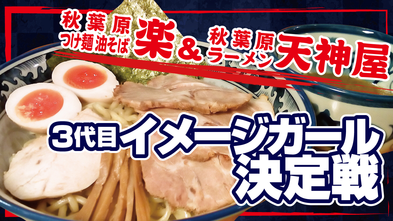 『秋葉原つけ麺 油そば 楽』&『秋葉原ラーメン天神屋』3代目イメージガール決定戦!!