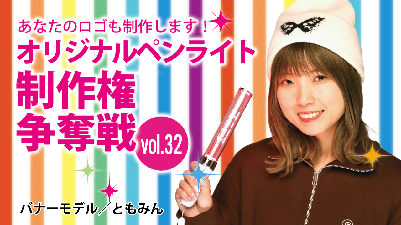 深まる絆と一体感!あなたのオリジナルペンライト30本制作権争奪戦!!Vol.32