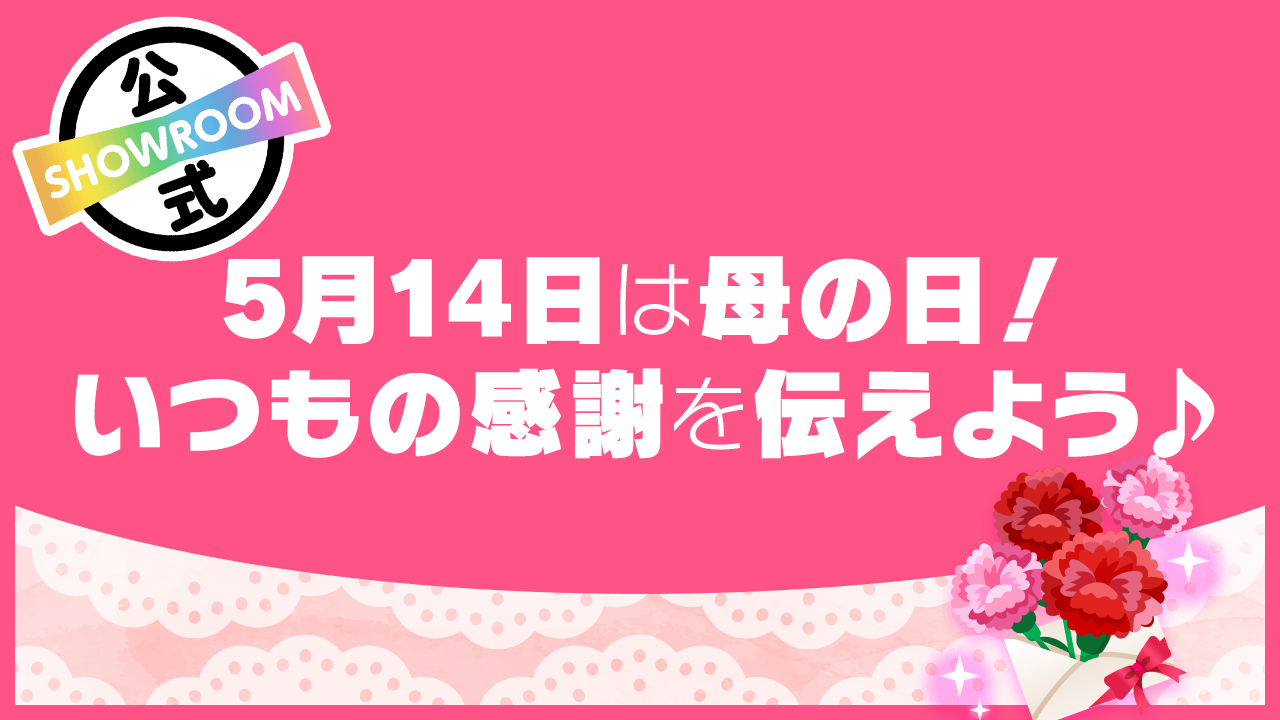 5月14日は母の日！いつもの感謝を伝えよう♪ - SHOWROOM(ショールーム)