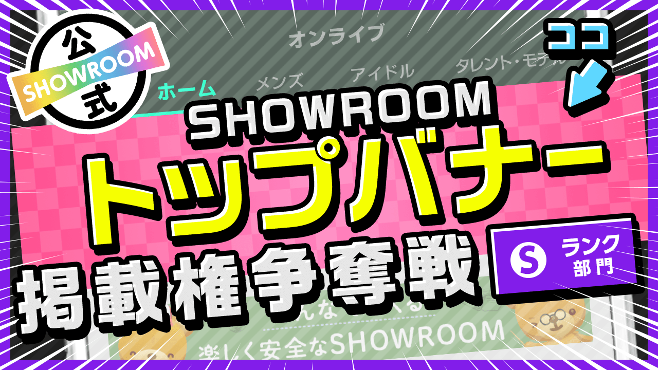 【Sランク限定】注目度倍増!SHOWROOMトップバナー掲載権争奪戦!