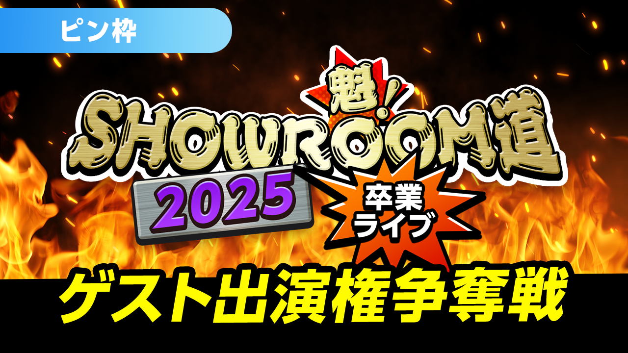 【ピン枠】魁!SHOWROOM道2025 卒業ライブ ゲスト出演権争奪戦
