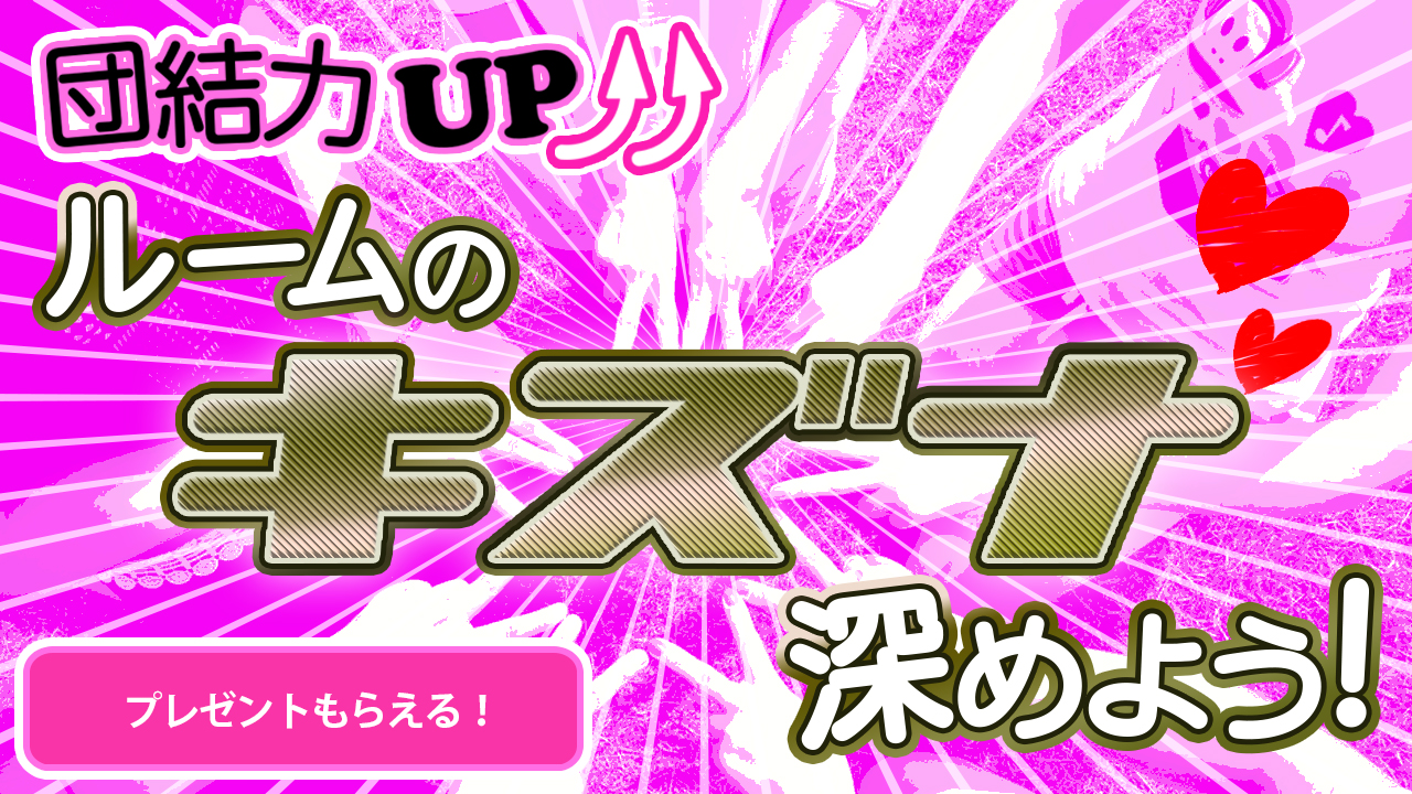 団結力アップ！ルームのキズナ深めよう！