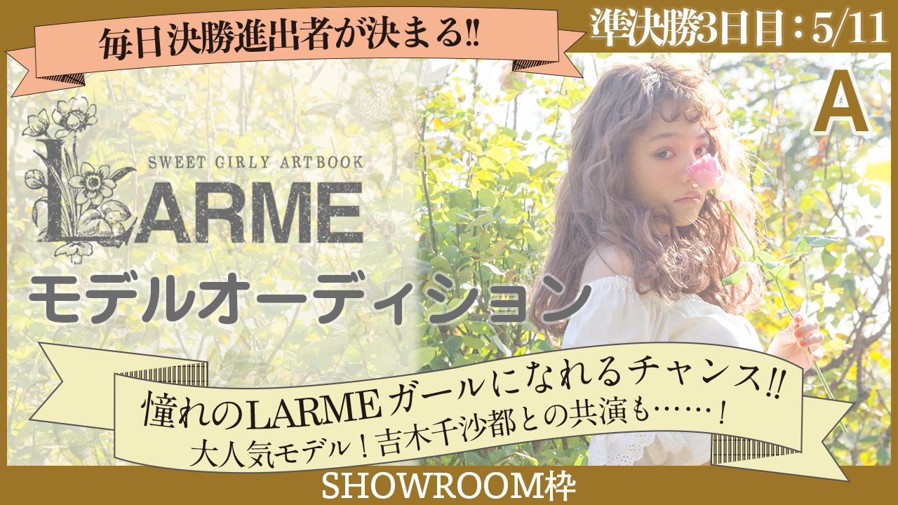 【SHOWROOM枠 準決勝A 3日目05/11】雑誌『LARME』モデルオーディション