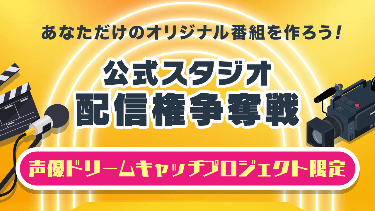 【声優ドリームキャッチプロジェクト限定】SHOWROOM公式スタジオ配信権争奪イベント