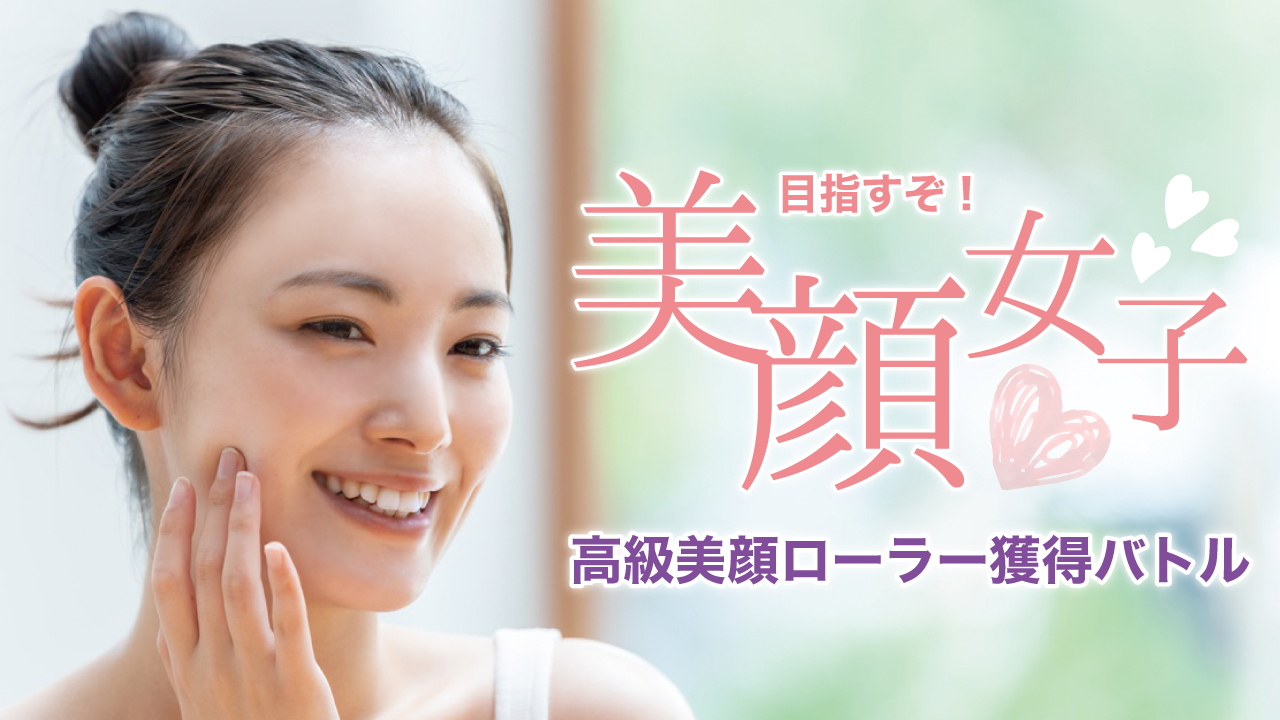 目指すぞ!美顔女子。~高級美顔ローラー獲得バトル~ Vol.2