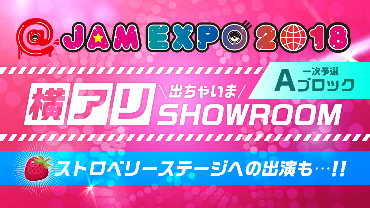 【一次予選Aブロック】@JAM EXPO 2018 横アリでちゃいまSHOWROOM!