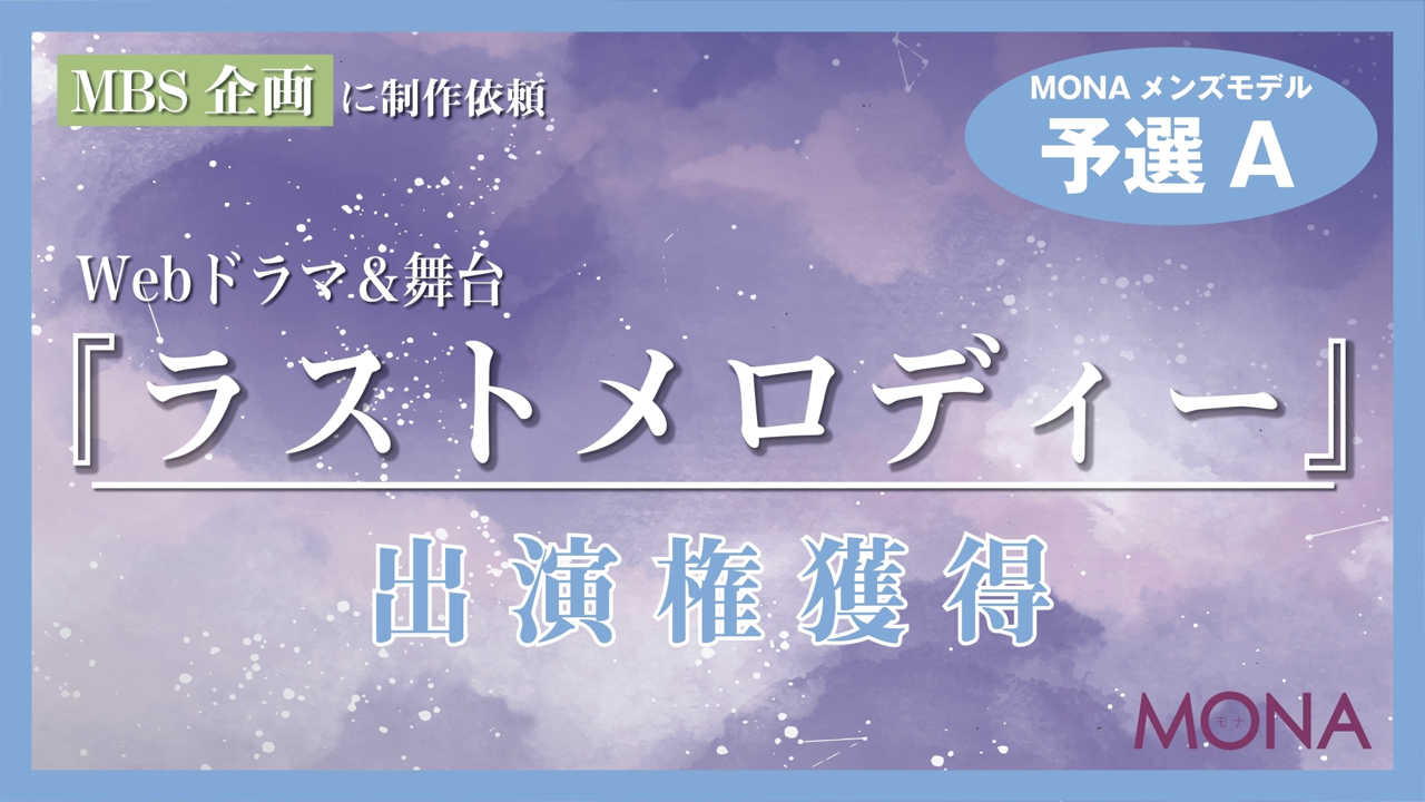 【MONAメンズ枠予選A】MBSに制作依頼Webドラマ&舞台『ラストメロディー』出演権