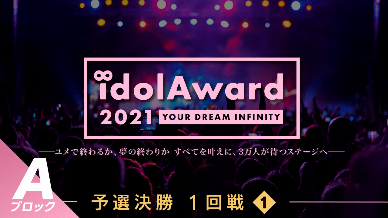 『idolAward 2021』Aブロック予選決勝1回戦①