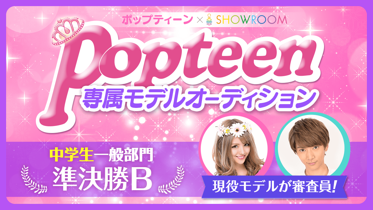 【中学生一般部門・準決勝B】雑誌「Popteen」専属モデルオーディション
