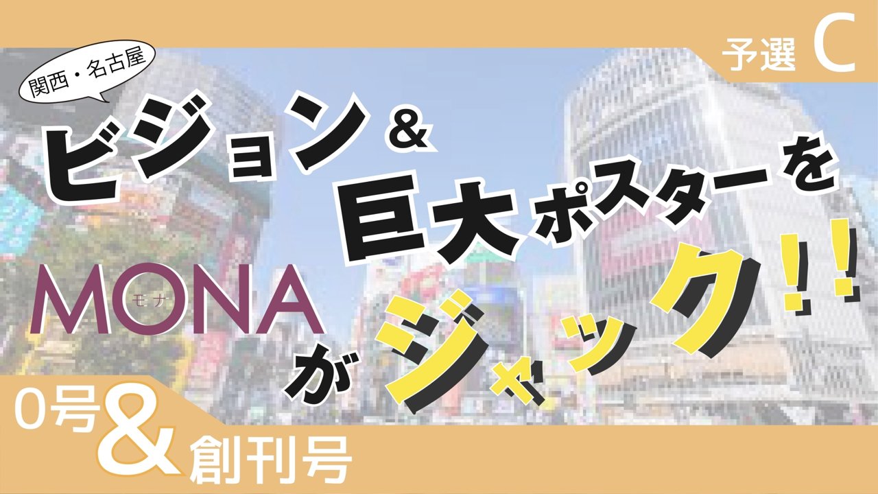 【0号&創刊号枠予選C】関西・名古屋 ビジョン&巨大ポスターをMONAがジャック