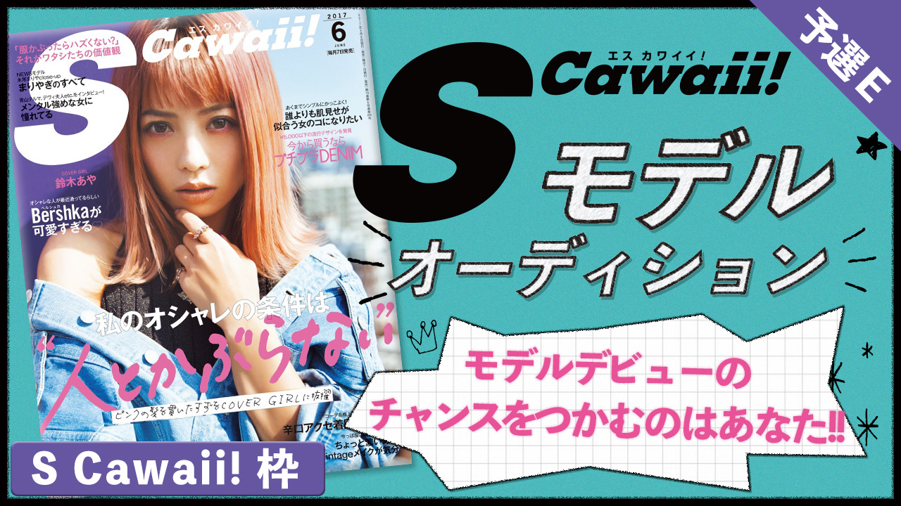 【S Cawaii!枠 予選E】雑誌「S Cawaii!」モデル出演権オーディション