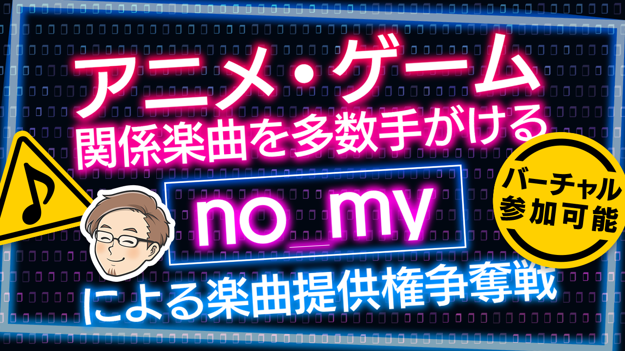 アニメ・ゲーム関係楽曲を多数手がける『no_my』による楽曲提供権争奪戦