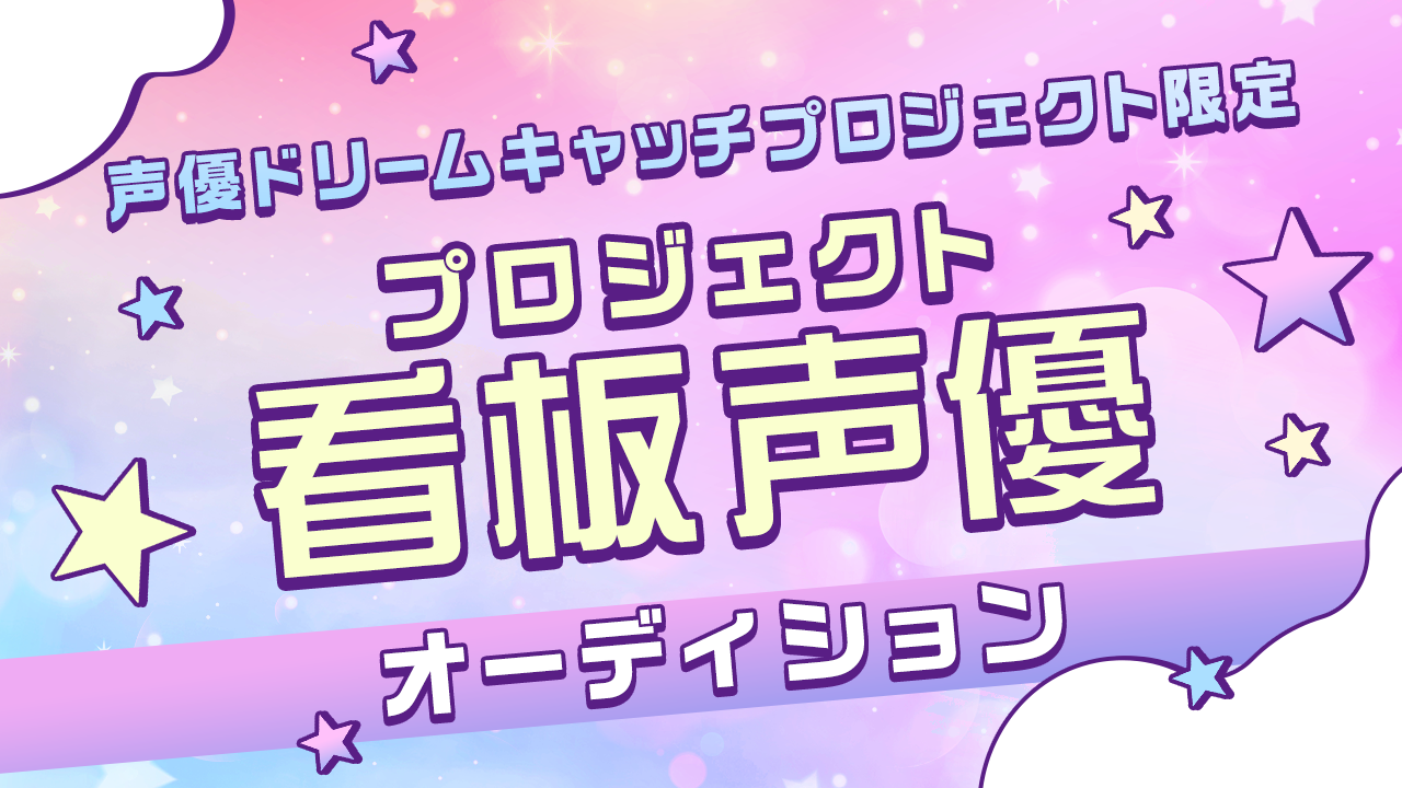 【声優ドリームキャッチプロジェクト限定】プロジェクト看板声優オーディション