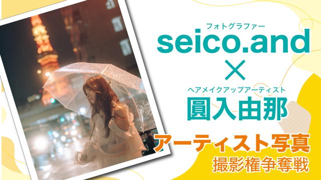 女流クリエイター【seico.and×圓入由那】アーティスト写真撮影権争奪戦 Vol.6
