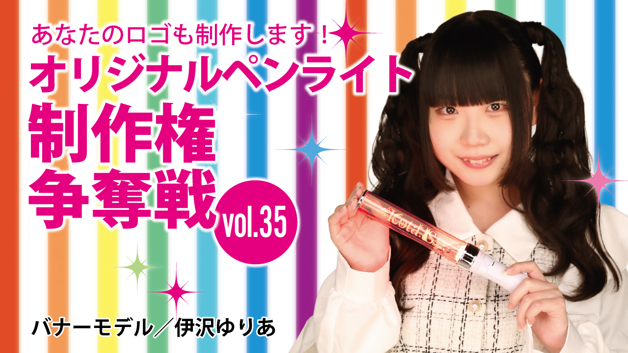 深まる絆と一体感!あなたのオリジナルペンライト30本制作権争奪戦!!Vol.35